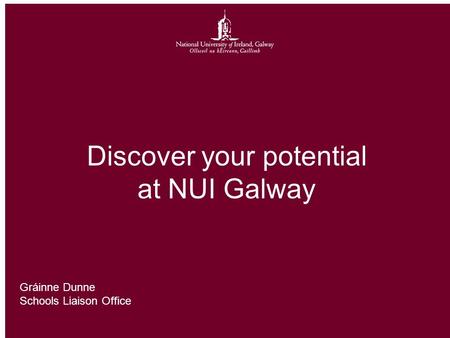 Discover your potential at NUI Galway Gráinne Dunne Schools Liaison Office.