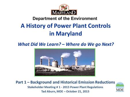 Department of the Environment A History of Power Plant Controls in Maryland What Did We Learn? – Where do We go Next? Part 1 – Background and Historical.
