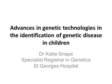 Dr Katie Snape Specialist Registrar in Genetics St Georges Hospital