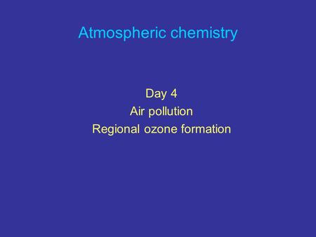 Atmospheric chemistry Day 4 Air pollution Regional ozone formation.