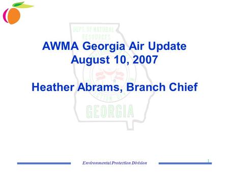 Environmental Protection Division 1 AWMA Georgia Air Update August 10, 2007 Heather Abrams, Branch Chief.