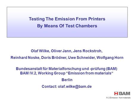 IV.2 Emission from materials Olaf Wilke, Oliver Jann, Jens Rockstroh, Reinhard Noske, Doris Brödner, Uwe Schneider, Wolfgang Horn Bundesanstalt für Materialforschung.