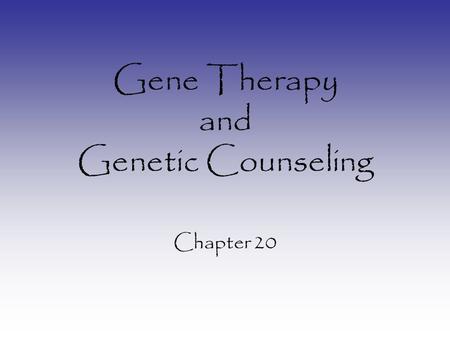 Gene Therapy and Genetic Counseling Chapter 20. What is Gene Therapy? Treating a disease by replacing, manipulating or supplementing a gene The act of.