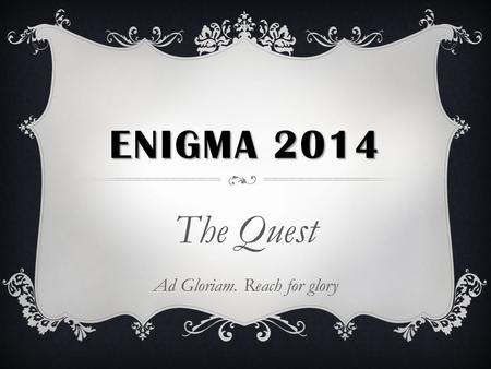 ENIGMA 2014 The Quest Ad Gloriam. Reach for glory.