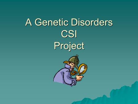 Crime Scene Investigation A Genetic Disorders CSI Project.