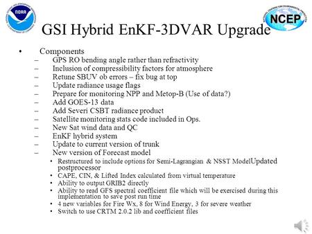 GSI Hybrid EnKF-3DVAR Upgrade Components –GPS RO bending angle rather than refractivity –Inclusion of compressibility factors for atmosphere –Retune SBUV.