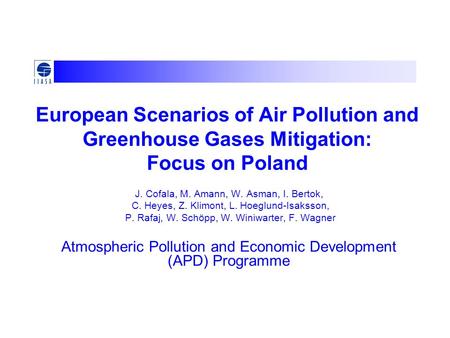 European Scenarios of Air Pollution and Greenhouse Gases Mitigation: Focus on Poland J. Cofala, M. Amann, W. Asman, I. Bertok, C. Heyes, Z. Klimont, L.
