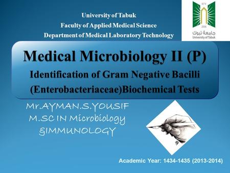 University of Tabuk Faculty of Applied Medical Science Department of Medical Laboratory Technology Mr.AYMAN.S.YOUSIF M.SC IN Microbiology &IMMUNOLOGY Academic.