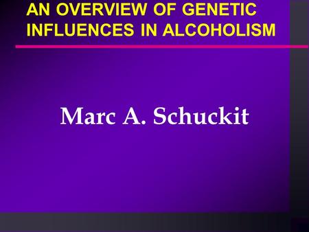 AN OVERVIEW OF GENETIC INFLUENCES IN ALCOHOLISM Marc A. Schuckit.