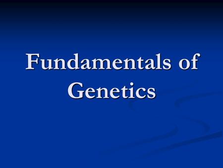 Fundamentals of Genetics. Patterns of Inheritance The History of Genetics The History of Genetics Genetics – scientific study of heredity Genetics – scientific.