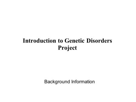 Introduction to Genetic Disorders Project Background Information.
