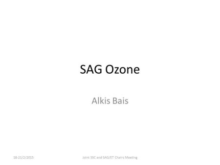 SAG Ozone Alkis Bais 18-21/2/2015Joint SSC and SAG/ET Chairs Meeting.