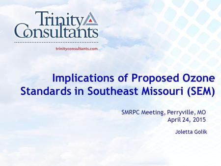 Implications of Proposed Ozone Standards in Southeast Missouri (SEM) SMRPC Meeting, Perryville, MO April 24, 2015 Joletta Golik.