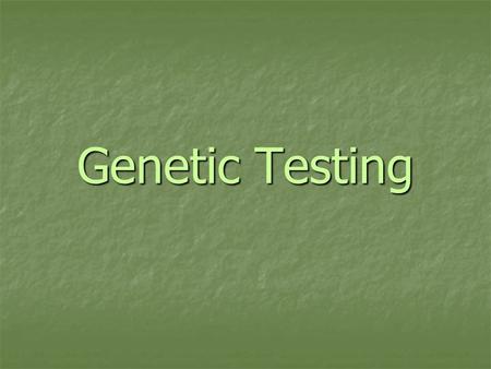 Genetic Testing. What is Genetic Testing? Analysis of human DNA, chromosomes and/or proteins Analysis of human DNA, chromosomes and/or proteins Used to: