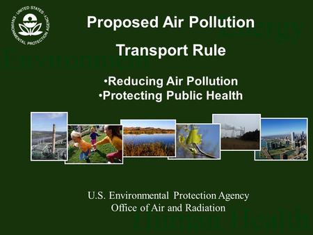 Energy Environment Human Health U.S. Environmental Protection Agency Office of Air and Radiation Proposed Air Pollution Transport Rule Reducing Air Pollution.