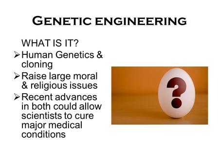 Genetic engineering WHAT IS IT? Human Genetics & cloning