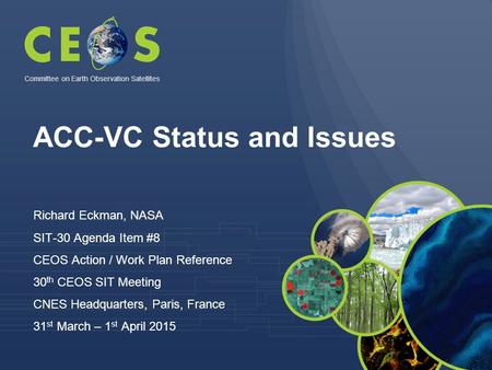 ACC-VC Status and Issues Richard Eckman, NASA SIT-30 Agenda Item #8 CEOS Action / Work Plan Reference 30 th CEOS SIT Meeting CNES Headquarters, Paris,