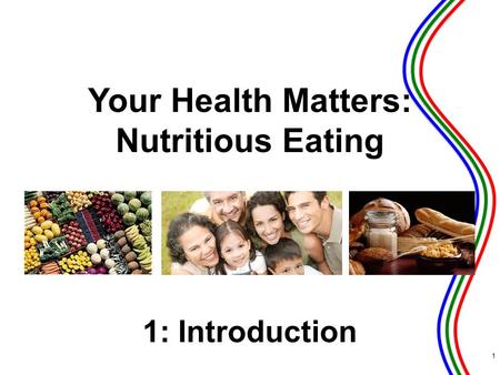 1: Introduction 1 Your Health Matters: Nutritious Eating.