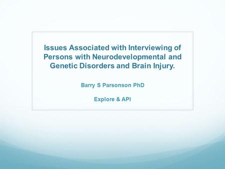 Issues Associated with Interviewing of Persons with Neurodevelopmental and Genetic Disorders and Brain Injury. Barry S Parsonson PhD Explore & API.