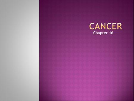 Chapter 16.  Leading cause of disease-related death among people under age 75  Second leading cause of death  Evidence supports that most cancers could.