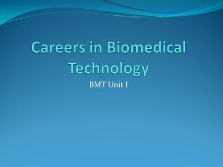 BMT Unit I. Careers include:  Pathologist  Medical Technologist (Clinical Laboratory Scientist)  Phlebotomist  Microbiologist  Virologist  Biochemist.