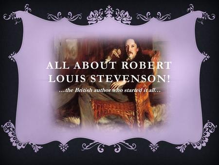 ALL ABOUT ROBERT LOUIS STEVENSON! …the British author who started it all…
