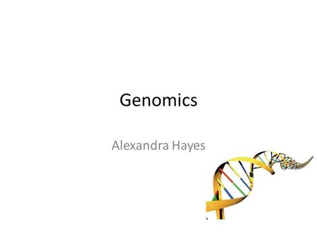 Genomics Alexandra Hayes. Genomics is the study of all the genes in a person, as well as the interactions of those genes with each other and a person’s.