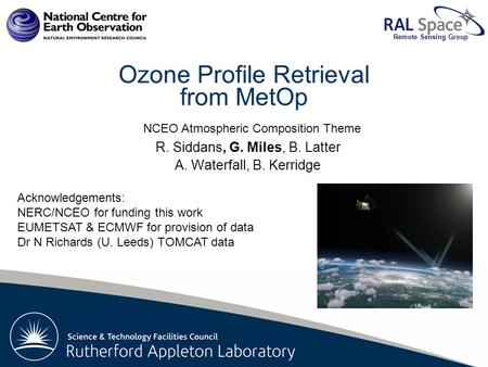 Rutherford Appleton Laboratory Remote Sensing Group Ozone Profile Retrieval from MetOp R. Siddans, G. Miles, B. Latter A. Waterfall, B. Kerridge Acknowledgements: