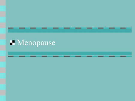 Menopause. What is Menopause? The end of a woman’s menstrual cycle.
