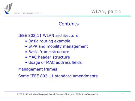 WLAN, part 1 S-72.3240 Wireless Personal, Local, Metropolitan, and Wide Area Networks1 Contents IEEE 802.11 WLAN architecture Basic routing example IAPP.