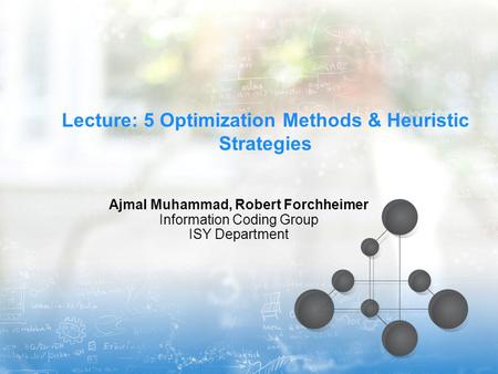 Lecture: 5 Optimization Methods & Heuristic Strategies Ajmal Muhammad, Robert Forchheimer Information Coding Group ISY Department.