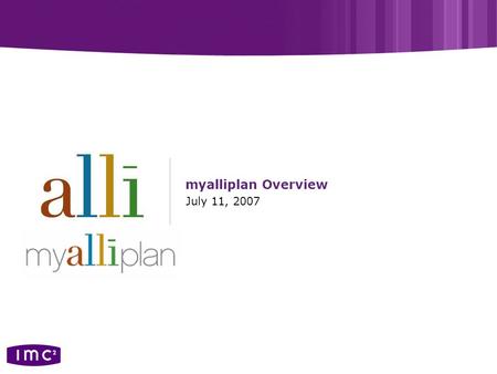 Myalliplan Overview July 11, 2007. ©2005, imc 2. All rights reserved. 2 myalliplan overview Individually tailored online action plan with customized guidance,