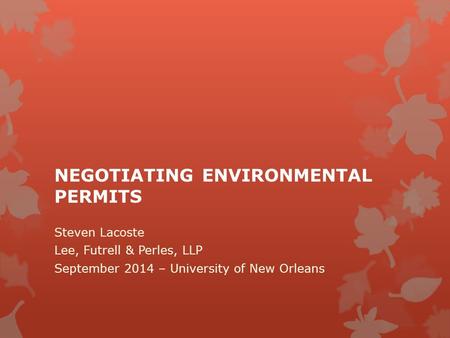 NEGOTIATING ENVIRONMENTAL PERMITS Steven Lacoste Lee, Futrell & Perles, LLP September 2014 – University of New Orleans.