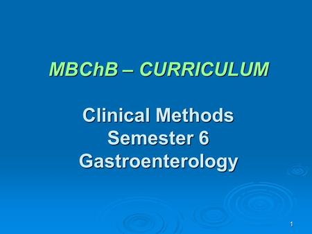 1 MBChB – CURRICULUM Clinical Methods Semester 6 Gastroenterology.
