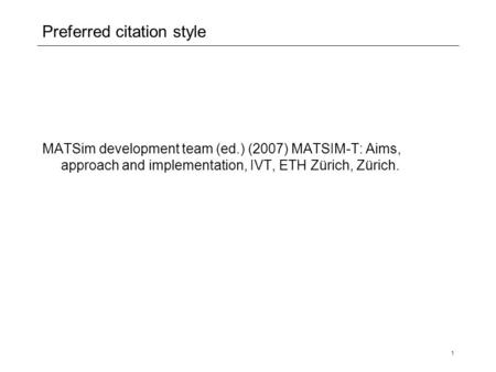 1 Preferred citation style MATSim development team (ed.) (2007) MATSIM-T: Aims, approach and implementation, IVT, ETH Zürich, Zürich.