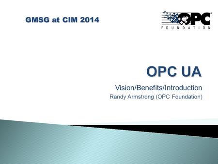 Vision/Benefits/Introduction Randy Armstrong (OPC Foundation)