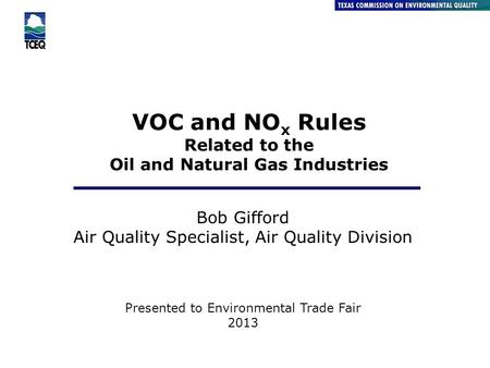 VOC and NO x Rules Related to the Oil and Natural Gas Industries Air Quality Division Bob Gifford Air Quality Specialist, Air Quality Division Presented.