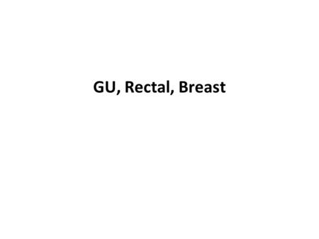 GU, Rectal, Breast. GU Male Inspect and Palpate penis Inspect and Palpate scrotum Hernias Prostate exam (>50 years)
