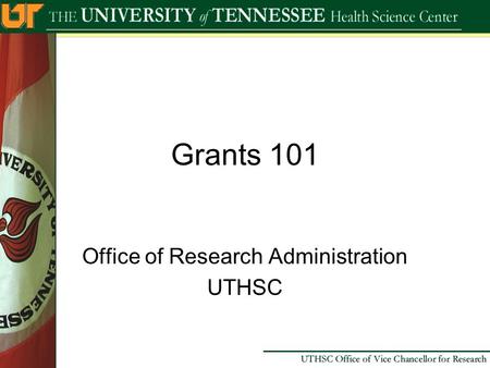 Grants 101 Office of Research Administration UTHSC.