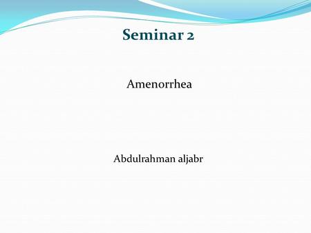 Seminar 2 Abdulrahman aljabr Amenorrhea. Objectives 3- Outline functions of the ovarian hormones— estradiol and progesterone. 4- describe regulation of.