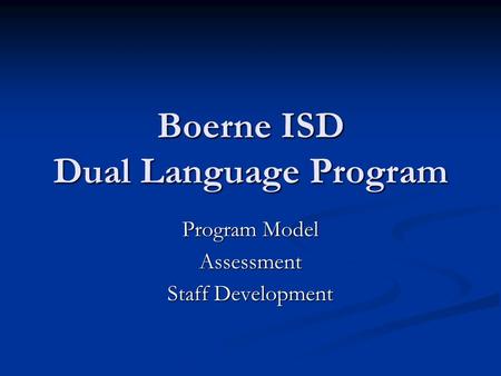 Boerne ISD Dual Language Program Program Model Assessment Staff Development.