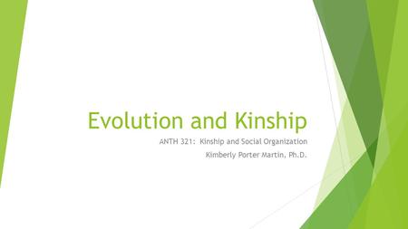 Evolution and Kinship ANTH 321: Kinship and Social Organization Kimberly Porter Martin, Ph.D.