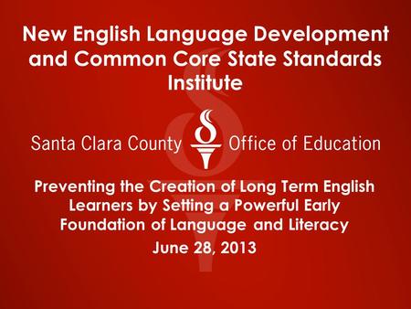 New English Language Development and Common Core State Standards Institute Preventing the Creation of Long Term English Learners by Setting a Powerful.