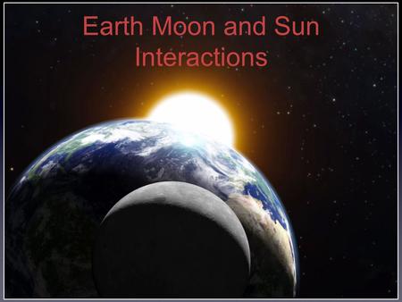 Earth Moon and Sun Interactions
