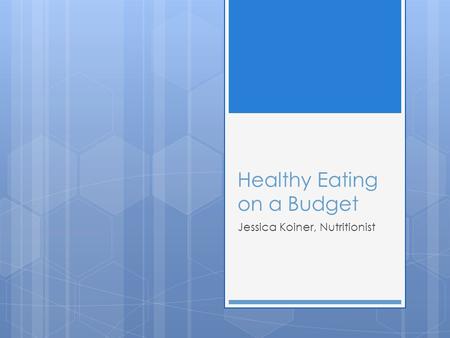 Healthy Eating on a Budget Jessica Koiner, Nutritionist.