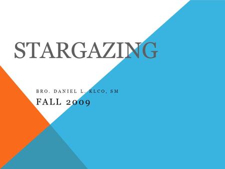 STARGAZING BRO. DANIEL L. KLCO, SM FALL 2009. HOMEWORK: STUDY THE PHASES OF THE MOON 1.New Moon – the point when the Moon is closest to being between.