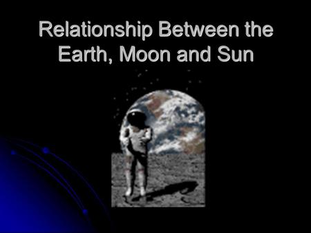 Relationship Between the Earth, Moon and Sun