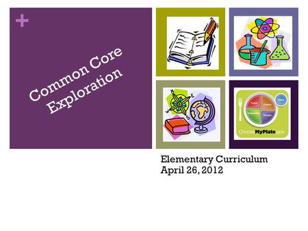 + Common Core Exploration Elementary Curriculum April 26, 2012.