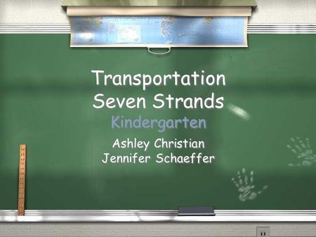 Transportation Seven Strands Kindergarten Ashley Christian Jennifer Schaeffer Ashley Christian Jennifer Schaeffer.