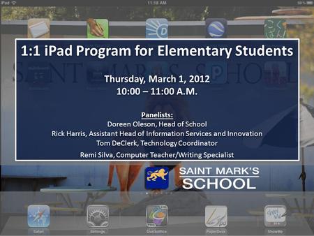 1:1 iPad Program for Elementary Students Thursday, March 1, 2012 10:00 – 11:00 A.M. Panelists: Doreen Oleson, Head of School Rick Harris, Assistant Head.